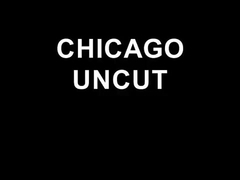 CHICAGO UNCUT