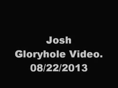 Josh. Gloryhole video. 08/22/2013