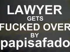 LAWYER GETS FUCKED OVER: REVENGE BY PAPISAFADO