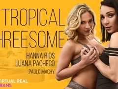 Hanna Rios & Luana Pacheco in Tropical threesome - VirtualRealTrans