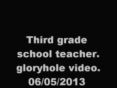 Third grade school teacher. Gloryhole video. 06/05/2013