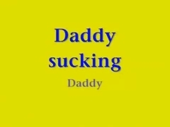 Daddy sucking Dad