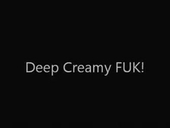 Unfathomable Creamy FUK!