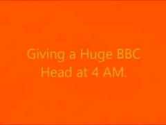 Giving a Biggest BBC Head at 4 am