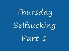 Thursday Selfsucking Part 1