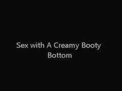 Fuckin A Creamy Booty Bottom