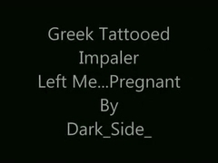 Greek Tattooed Impaler Left Me...Pregnant!!