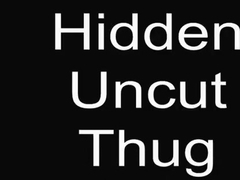 Hldden Uncut Thug