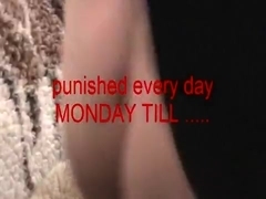 my slave needs to be punished from monday till ............