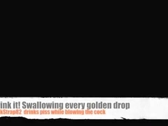 Swallow it! Swallowing each golden drop