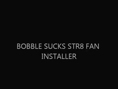 Bobble Sucking STR8 Fan Installer