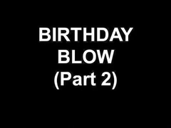 BIRTHDAY BLOW (PART two)