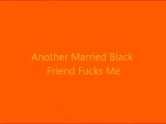 Another Married Black Friend Fucks Me